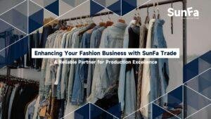 Enhancing Your Fashion Business with SunFa Trade A Reliable Partner for Production Excellence